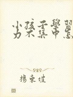 小孩子学习注意力不集中怎么办