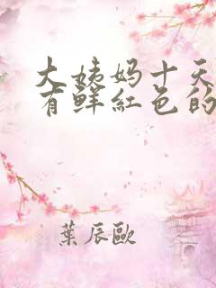 大姨妈十天了还有鲜红色的血