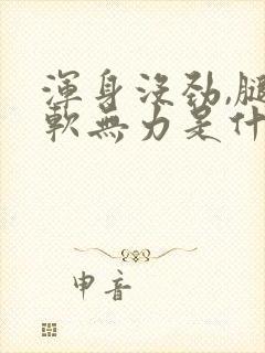 浑身没劲,腿酸软无力是什么原因