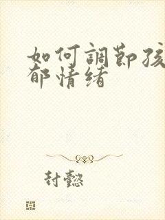 如何调节孩子抑郁情绪