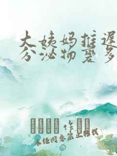 大姨妈推迟9天分泌物变多