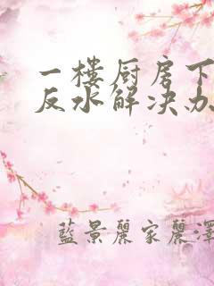 一楼厨房下水道反水解决办法