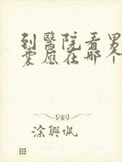 到医院看男性阴囊应在哪个科室看