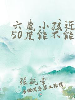 六岁小孩近视150度能不能纠正过来