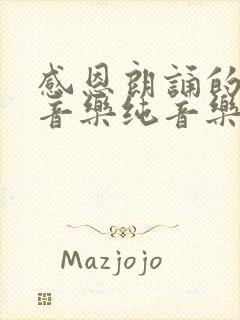 感恩朗诵的背景音乐纯音乐