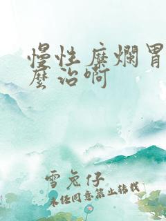 慢性糜烂胃炎怎么治啊