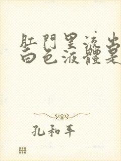 肛门里流出来的白色液体是怎么回事