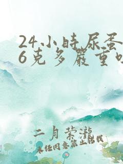 24小时尿蛋白6克多严重吗