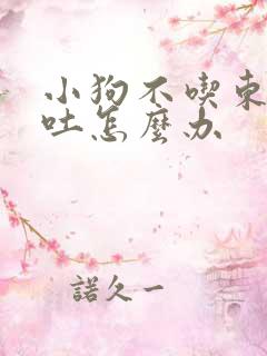 小狗不吃东西还吐怎么办