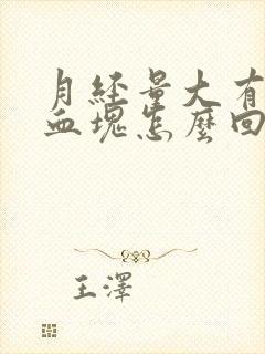 月经量大有好多血块怎么回事