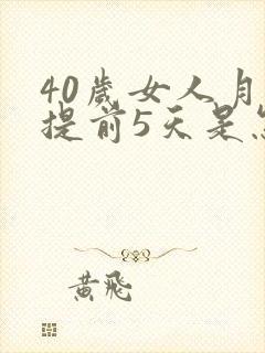 40岁女人月经提前5天是怎么回事