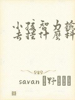 小孩智力检查是去挂什么科