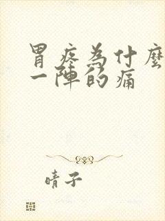 胃疼为什么一阵一阵的痛