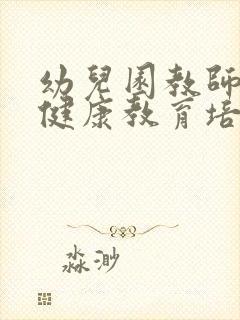 幼儿园教师心理健康教育培训心得体会