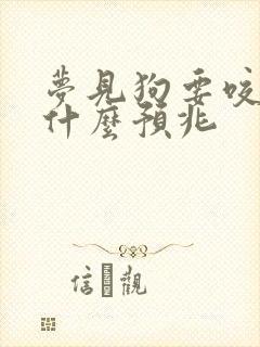 梦见狗要咬我是什么预兆