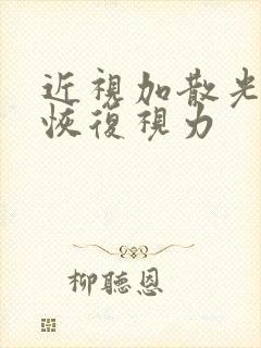 近视加散光怎么恢复视力