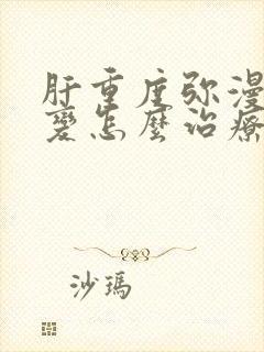 肝重度弥漫性改变怎么治疗