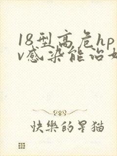 18型高危hpv感染能治好吗