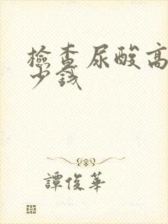 检查尿酸高要多少钱