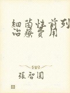 细菌性前列腺的治疗费用