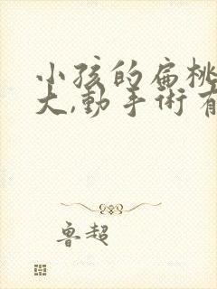 小孩的扁桃体肥大,动手术有危害吗?