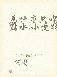 为什么只喝了一点水,小便特别多