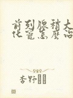 前列腺稍大并钙化灶怎么治疗