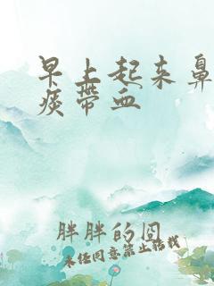 早上起来鼻涕和痰带血