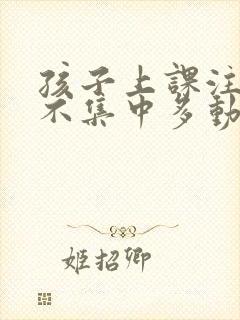 孩子上课注意力不集中多动挂什么科