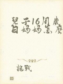 儿子16周岁生日妈妈怎么发朋友圈