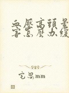 血压高头晕的厉害怎么办缓解