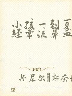 小孩一到夏天就经常流鼻血是什么原因