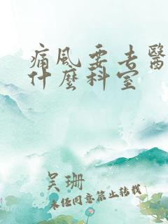 痛风要去医院看什么科室