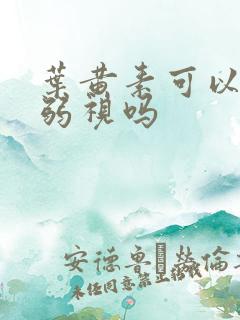 叶黄素可以改善弱视吗