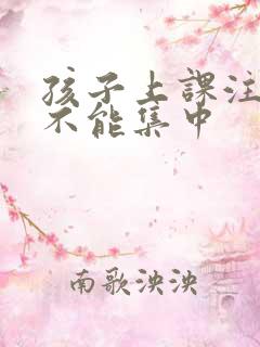 孩子上课注意力不能集中