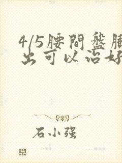 4/5腰间盘膨出可以治好吗