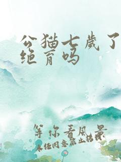 公猫七岁了还能绝育吗