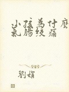 小孩为什么肠胀气肠绞痛