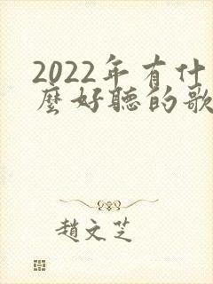 2022年有什么好听的歌