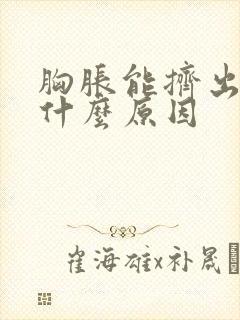 胸胀能挤出水是什么原因