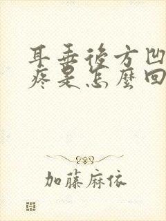 耳垂后方凹陷处疼是怎么回事