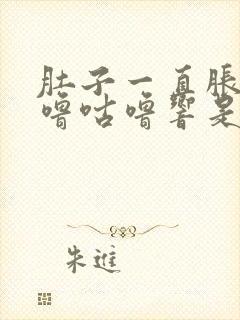 肚子一直胀气咕噜咕噜响是怎么回事