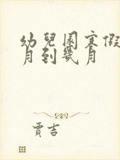 幼儿园寒假是几月到几月