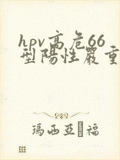 hpv高危66型阳性严重吗