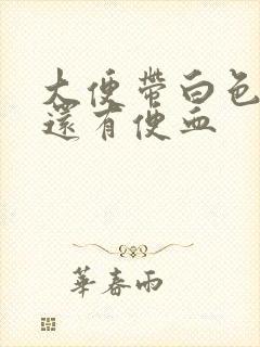 大便带白色物体还有便血