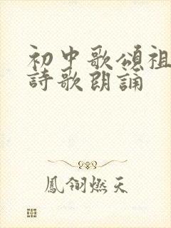 初中歌颂祖国的诗歌朗诵