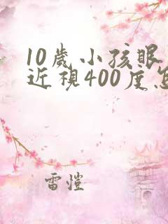 10岁小孩眼睛近视400度怎么办