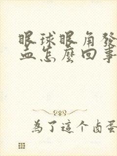 眼球眼角发红充血怎么回事