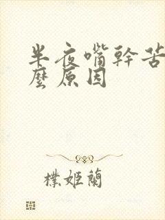 半夜嘴干苦是什么原因