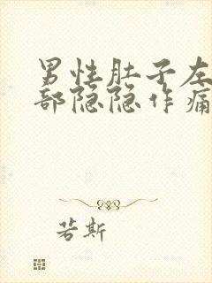 男性肚子左边上部隐隐作痛